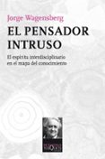 el pensador intruso: el espiritu interdisciplinario en el mapa de l conocimiento-jorge wagensberg-9788483838624 el pensador intruso: el espiritu interdisciplinario en el mapa de l conocimiento-jorge wagensberg-9788483838624