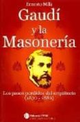 gaudi y la masoneria: los pasos perdidos del arquitecto (1870-188 2)-ernesto mila-9788493411824 gaudi y la masoneria: los pasos perdidos del arquitecto (1870-188 2)-ernesto mila-9788493411824