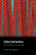 (des)atadas: una introduccion al bondage-ana gutierrez borreguero-9788494539824 (des)atadas: una introduccion al bondage-ana gutierrez borreguero-9788494539824