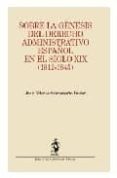 sobre la genesis del derecho administrativo español en el siglo x ix (1812-1845)-juan alfonso santamaria pastor-9788496440524 sobre la genesis del derecho administrativo español en el siglo x ix (1812-1845)-juan alfonso santamaria pastor-9788496440524