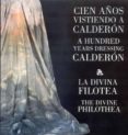 cien años vistiendo a calderon = a undred years dressing calderon ; la divina filotea = the divine philothea-9788496933224 cien años vistiendo a calderon = a undred years dressing calderon ; la divina filotea = the divine philothea-9788496933224