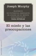 el miedo y las preocupaciones: maximice su potencial mediante el poder de su mente subsconciente-joseph murphy-9788497777124 el miedo y las preocupaciones: maximice su potencial mediante el poder de su mente subsconciente-joseph murphy-9788497777124