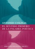 el sentido primero de la palabra poetica-antonio colinas-9788498411324 el sentido primero de la palabra poetica-antonio colinas-9788498411324