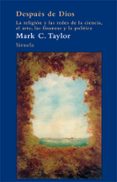 despues de dios: la religion y las redes de la ciencia, el arte, las finanzas y la politica-mark c. taylor-9788498415124 despues de dios: la religion y las redes de la ciencia, el arte, las finanzas y la politica-mark c. taylor-9788498415124