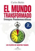 el mundo transformado ensayos posdemocraticos (2ª ed.)-carlos baltes-9788498865424 el mundo transformado ensayos posdemocraticos (2ª ed.)-carlos baltes-9788498865424