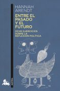 entre el pasado y el futuro: ocho ejercicios sobre la reflexion politica-hannah arendt-9788499426624 entre el pasado y el futuro: ocho ejercicios sobre la reflexion politica-hannah arendt-9788499426624