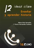 12 ideas clave enseñar y aprender historia-maria feliu torruella-f.xavier hernandez cardona-9788499803524 12 ideas clave enseñar y aprender historia-maria feliu torruella-f.xavier hernandez cardona-9788499803524