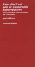 ideas directrices para un psicoanalisis contemporaneo: desconocim iento y reconocimiento del inconsciente-andre green-9789505181124 ideas directrices para un psicoanalisis contemporaneo: desconocim iento y reconocimiento del inconsciente-andre green-9789505181124