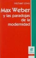 max weber y las paradojas de la modernidad-michael löwy-9789506026424 max weber y las paradojas de la modernidad-michael löwy-9789506026424