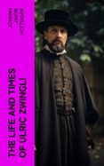 Ebook descargar gratis italiano pdf THE LIFE AND TIMES OF ULRIC ZWINGLI  (edición en inglés) de JOHANN JAKOB HOTTINGER