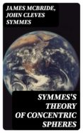 Descargar gratis ebooks en formato pdf gratis SYMMES'S THEORY OF CONCENTRIC SPHERES  8596547018834 de JAMES MCBRIDE, JOHN CLEVES SYMMES (Literatura española)