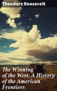 Descarga gratuita de bookworm para pc THE WINNING OF THE WEST: A HISTORY OF THE AMERICAN FRONTIERS  (edición en inglés) 8596547669234 in Spanish iBook CHM de THEODORE ROOSEVELT