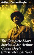 Descargar audio libro mp3 gratis THE COMPLETE SHORT STORIES OF SIR ARTHUR CONAN DOYLE (ILLUSTRATED EDITION)  (edición en inglés)  8596547677734 de ARTHUR CONAN DOYLE