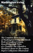 Descargar Ebook italiani gratis THE COMPLETE SHORT STORIES OF WASHINGTON IRVING: THE SKETCH BOOK OF GEOFFREY CRAYON, BRACEBRIDGE HALL, TALES OF A TRAVELER, THE ALHAMBRA, WOOLFERT'S ROOST & THE CRAYON PAPERS COLLECTIONS (ILLUSTRATED)
				EBOOK (edición en inglés) (Literatura española) de WASHINGTON IRVING