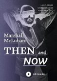 MARSHALL MCLUHAN: THEN AND NOW