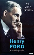 HENRY FORD: MI VIDA Y OBRA