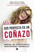 ser perfecta es un coñazo: manual de supervivencia para mujeres normales-anne-sophie girard-marie-aldine girard-9788403000834 ser perfecta es un coñazo: manual de supervivencia para mujeres normales-anne-sophie girard-marie-aldine girard-9788403000834