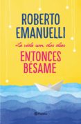 la vida son dos días, entonces bésame-roberto emanuelli-9788408195634 la vida son dos días, entonces bésame-roberto emanuelli-9788408195634