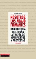 nosotros, los abajo firmantes: una historia de españa a traves de manifiestos y protestas-santos julia-9788415863434 nosotros, los abajo firmantes: una historia de españa a traves de manifiestos y protestas-santos julia-9788415863434