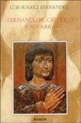 fernando el catolico y navarra: el proceso de incorporacion del r eino a la corona de españa-luis suarez fernandez-9788432122934 fernando el catolico y navarra: el proceso de incorporacion del r eino a la corona de españa-luis suarez fernandez-9788432122934