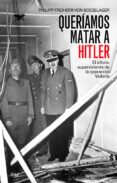 (pe) queriamos matar a hitler: el ultimo superviviente de la oper racion valkiria-philipp freiherr von boeselager-9788434452534 (pe) queriamos matar a hitler: el ultimo superviviente de la oper racion valkiria-philipp freiherr von boeselager-9788434452534