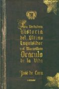 la verdadera historia del ultimo inquisidor y el maravilloso orac ulo de la vida-jose de cora-9788441420434 la verdadera historia del ultimo inquisidor y el maravilloso orac ulo de la vida-jose de cora-9788441420434