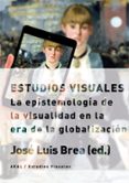 estudios visuales: la epistemologia de la visualidad en la era de la globalizacion-jose luis brea-9788446023234 estudios visuales: la epistemologia de la visualidad en la era de la globalizacion-jose luis brea-9788446023234