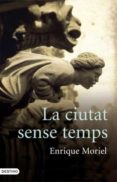la ciutat sense temps-enrique moriel-9788466408134 la ciutat sense temps-enrique moriel-9788466408134