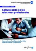 ufo0520. comunicacion en las relaciones profesionales. certificad o de profesionalidad. operaciones auxiliares de servicios administrativos y generales. familia profesional administracion y gestion-9788467684834 ufo0520. comunicacion en las relaciones profesionales. certificad o de profesionalidad. operaciones auxiliares de servicios administrativos y generales. familia profesional administracion y gestion-9788467684834