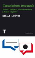 conocimiento inventado. falacias historicas, ciencia amañada y ps eudo-religiones-ronald h. fritze-9788475069234 conocimiento inventado. falacias historicas, ciencia amañada y ps eudo-religiones-ronald h. fritze-9788475069234