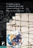 el mundo en guerra: la educacion para la paz, propuestas y activi dades (3-12 años)-francesc lopez-susana aranega-9788478273034 el mundo en guerra: la educacion para la paz, propuestas y activi dades (3-12 años)-francesc lopez-susana aranega-9788478273034