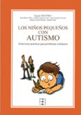 los niños pequeños con autismo. soluciones practicas para proble mas cotidianos.-9788478696734 los niños pequeños con autismo. soluciones practicas para proble mas cotidianos.-9788478696734
