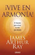 ¡vive en la armonia!: el secreto para atraer la vida que deseas-james arthur ray-9788479537234 ¡vive en la armonia!: el secreto para atraer la vida que deseas-james arthur ray-9788479537234