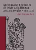 aproximacio lingüistica als inicis de la llengua catalana (segles viii al xiii)-lluis gimeno beti-9788480214834 aproximacio lingüistica als inicis de la llengua catalana (segles viii al xiii)-lluis gimeno beti-9788480214834