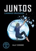 juntos: caminos cruzados-ally condie-9788484418634 juntos: caminos cruzados-ally condie-9788484418634