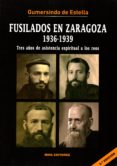 fusilados en zaragoza. 1936-1939. tres años de asistencia espirit ual a los reos (3.ª edicion)-gumersindo de estella-9788484654834 fusilados en zaragoza. 1936-1939. tres años de asistencia espirit ual a los reos (3.ª edicion)-gumersindo de estella-9788484654834