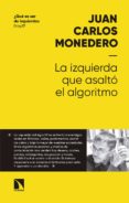 la izquierda que asaltó el algoritmo-juan carlos monedero-9788490975534 la izquierda que asaltó el algoritmo-juan carlos monedero-9788490975534