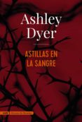 astillas en la sangre-ashley dyer-9788491810834 astillas en la sangre-ashley dyer-9788491810834