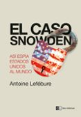 el caso snowden: asi espia estados unidos al mundo-antoine lefebure-9788494207334 el caso snowden: asi espia estados unidos al mundo-antoine lefebure-9788494207334