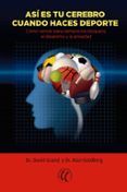 asi es tu cerebro cuando haces deporte: como vencer para siempre los bloqueos, el desanimo y la ansiedad-david grand-alan goldberg-9788494408434 asi es tu cerebro cuando haces deporte: como vencer para siempre los bloqueos, el desanimo y la ansiedad-david grand-alan goldberg-9788494408434