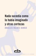 nada sucedia como lo habia imaginado y otras certezas-angeles valdes-bango-9788496594234 nada sucedia como lo habia imaginado y otras certezas angeles valdes bango 9788496594234