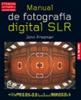 manual de fotografia digital s.l.r (2ª ed aumentada y revisada)-john freeman-9788496669734 manual de fotografia digital s.l.r (2ª ed aumentada y revisada)-john freeman-9788496669734