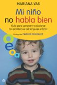 mi niño no habla bien: guia para conocer y solucionar los problem as del lenguaje infantil-mariana vas-9788497348034 mi niño no habla bien: guia para conocer y solucionar los problem as del lenguaje infantil-mariana vas-9788497348034