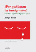 por que lloran los immigrantes: sentirse enfermo lejos de casa-jorge soler-9788497433334 por que lloran los immigrantes: sentirse enfermo lejos de casa-jorge soler-9788497433334