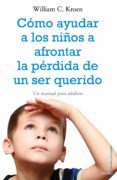 como ayudar a los niños a afrontar la perdida de un ser querido: un manual para adultos-william c. kroen-9788497545334 como ayudar a los niños a afrontar la perdida de un ser querido: un manual para adultos-william c. kroen-9788497545334