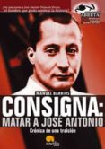 consigna: matar a jose antonio: cronica de una traicion-manuel barrios-9788497632034 consigna: matar a jose antonio: cronica de una traicion-manuel barrios-9788497632034