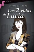 las 2 vidas de lucía (ebook)-astrid gallardo-9788499674834 las 2 vidas de lucía (ebook)-astrid gallardo-9788499674834