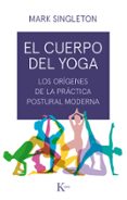el cuerpo del yoga: los origenes de la practica postural moderna-mark singleton-9788499886534 el cuerpo del yoga: los origenes de la practica postural moderna-mark singleton-9788499886534