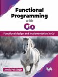 Ebook FUNCTIONAL PROGRAMMING WITH GO: FUNCTIONAL DESIGN AND ...