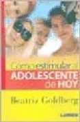 como estimular al adolescente de hoy-beatriz goldberg-9789870007234 como estimular al adolescente de hoy-beatriz goldberg-9789870007234